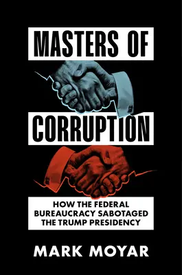 Mistrzowie korupcji: Jak federalna biurokracja sabotowała prezydenturę Trumpa - Masters of Corruption: How the Federal Bureaucracy Sabotaged the Trump Presidency