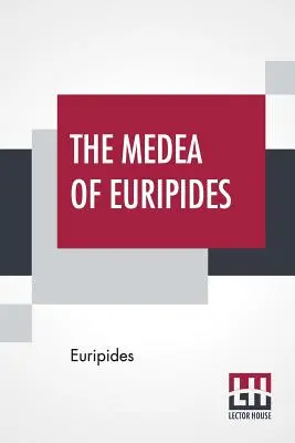 Medea Eurypidesa: Przetłumaczona na angielski wierszem rymowanym z objaśnieniami Gilberta Murraya - The Medea Of Euripides: Translated Into English Rhyming Verse With Explanatory Notes By Gilbert Murray