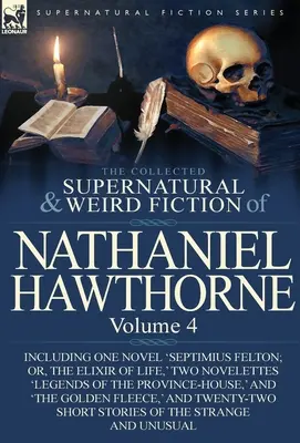The Collected Supernatural and Weird Fiction of Nathaniel Hawthorne: Tom 4 - w tym jedna powieść „Septimius Felton; Albo eliksir życia”, dwie nowele - The Collected Supernatural and Weird Fiction of Nathaniel Hawthorne: Volume 4-Including One Novel 'Septimius Felton; Or, the Elixir of Life, ' Two Nov