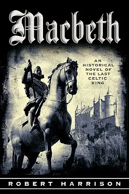 Makbet: Powieść historyczna o ostatnim celtyckim królu - Macbeth: An Historical Novel of the Last Celtic King