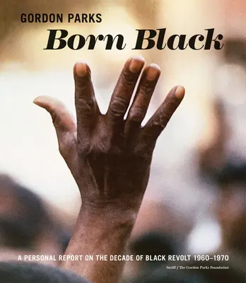 Gordon Parks: Born Black: Osobisty raport z dekady czarnej rewolty 1960-1970 - Gordon Parks: Born Black: A Personal Report on the Decade of Black Revolt 1960-1970