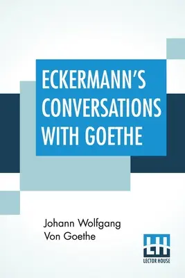 Rozmowy Eckermanna z Goethem: Fragmenty przedmowy autora w tłumaczeniu Johna Oxenforda - Eckermann's Conversations With Goethe: Extracts From The Author'S Preface Translated By John Oxenford