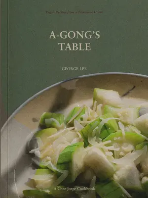 A-Gong's Table: Wegańskie przepisy z tajwańskiego domu - A-Gong's Table: Vegan Recipes from a Taiwanese Home