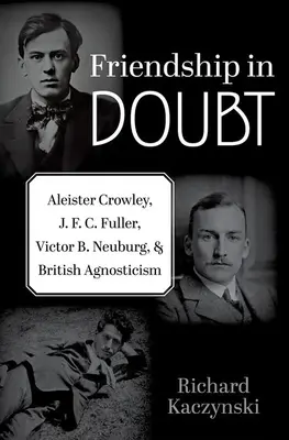 Wątpliwa przyjaźń: Aleister Crowley, J. F. C. Fuller, Victor B. Neuburg i brytyjski agnostycyzm - Friendship in Doubt: Aleister Crowley, J. F. C. Fuller, Victor B. Neuburg, and British Agnosticism