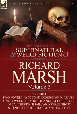 The Collected Supernatural and Weird Fiction of Richard Marsh: Volume 3-Including Two Novels, 'a Second Coming' and 'a Duel', One Novelette, 'The Str - The Collected Supernatural and Weird Fiction of Richard Marsh: Volume 3-Including Two Novels, 'a Second Coming' and 'a Duel, ' One Novelette, 'The Str