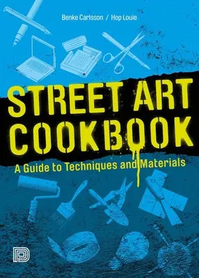 Książka kucharska street artu: Przewodnik po technikach i materiałach - Street Art Cookbook: A Guide to Techniques and Materials