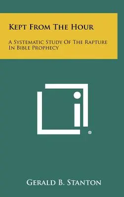 Zachowany od godziny: Systematyczne studium pochwycenia w proroctwach biblijnych - Kept From The Hour: A Systematic Study Of The Rapture In Bible Prophecy