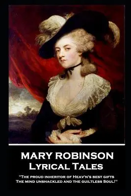 Mary Robinson - Lyrical Tales: „Dumny spadkobierca najlepszych darów Niebios, Umysł nieskrępowany i dusza bez winy - Mary Robinson - Lyrical Tales: 'The proud inheritor of Heav's's best gifts, The mind unshackled and the guiltless soul''