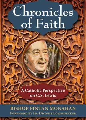 Kroniki wiary: Katolickie spojrzenie na C.S. Lewisa - Chronicles of Faith: A Catholic Perspective on C. S. Lewis