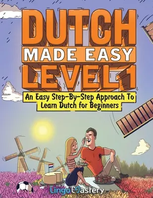 Dutch Made Easy Level 1: Łatwe podejście krok po kroku do nauki holenderskiego dla początkujących - Dutch Made Easy Level 1: An Easy Step-By-Step Approach To Learn Dutch for Beginners