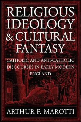 Ideologia religijna i fantazja kulturowa: Katolickie i antykatolickie dyskursy we wczesnonowożytnej Anglii - Religious Ideology and Cultural Fantasy: Catholic and Anti-Catholic Discourses in Early Modern England