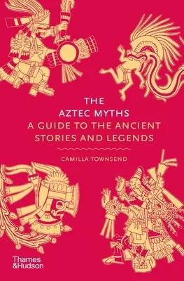 Mity Azteków: Przewodnik po starożytnych opowieściach i legendach - The Aztec Myths: A Guide to the Ancient Stories and Legends