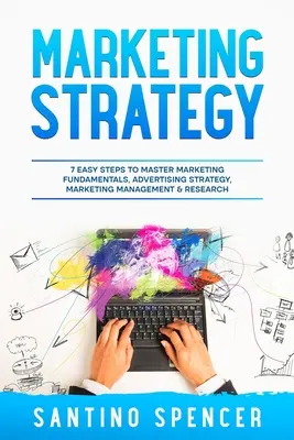 Strategia marketingowa: 7 prostych kroków do opanowania podstaw marketingu, strategii reklamowej, zarządzania marketingiem i badań marketingowych - Marketing Strategy: 7 Easy Steps to Master Marketing Fundamentals, Advertising Strategy, Marketing Management & Research