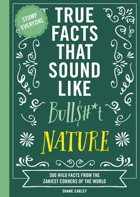 Prawdziwe fakty, które brzmią jak gówno prawda: Nature: 500 dzikich faktów z najciekawszych zakątków świata - True Facts That Sound Like Bull$#*t: Nature: 500 Wild Facts from the Zaniest Corners of the World