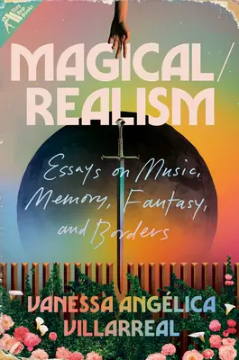 Magia/Realizm: Eseje o muzyce, pamięci, fantazji i granicach - Magical/Realism: Essays on Music, Memory, Fantasy, and Borders
