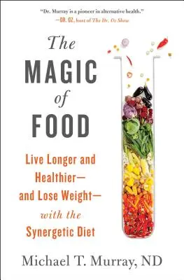 Magia jedzenia: Żyj dłużej i zdrowiej - i schudnij - dzięki diecie synergetycznej - The Magic of Food: Live Longer and Healthier--And Lose Weight--With the Synergetic Diet