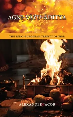 Agni-VĀyu-Āditya: indoeuropejska trójca ognia - Agni-VĀyu-Āditya: The Indo-European Trinity of Fire