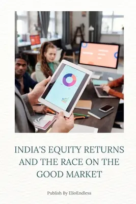 Zwroty z akcji w Indiach i wyścig na dobrym rynku - India's Equity Returns and the Race on the Good Market