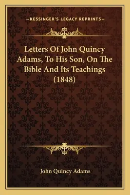 Listy Johna Quincy Adamsa do syna na temat Biblii i jej nauk - Letters Of John Quincy Adams, To His Son, On The Bible And Its Teachings