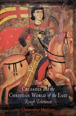 Krucjaty i chrześcijański świat Wschodu: Szorstka tolerancja - The Crusades and the Christian World of the East: Rough Tolerance