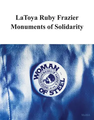 Latoya Ruby Frazier: Pomniki solidarności - Latoya Ruby Frazier: Monuments of Solidarity