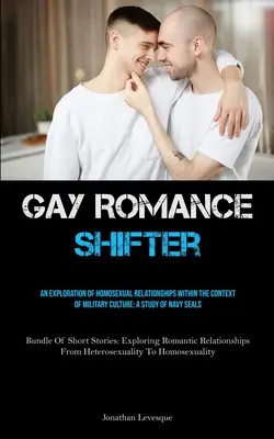 Gay Romance Shifter: Eksploracja związków homoseksualnych w kontekście kultury wojskowej: A Study Of Navy Seals (Bundle Of Sh - Gay Romance Shifter: An Exploration Of Homosexual Relationships Within The Context Of Military Culture: A Study Of Navy Seals (Bundle Of Sh