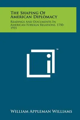 Kształtowanie amerykańskiej dyplomacji: Odczyty i dokumenty w amerykańskich stosunkach zagranicznych, 1750-1955 - The Shaping of American Diplomacy: Readings and Documents in American Foreign Relations, 1750-1955