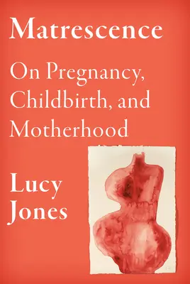 Matrescence: O ciąży, porodzie i macierzyństwie - Matrescence: On Pregnancy, Childbirth, and Motherhood