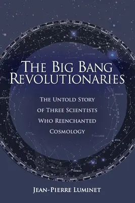 Rewolucjoniści Wielkiego Wybuchu: Nieopowiedziana historia trzech naukowców, którzy odczarowali kosmologię - The Big Bang Revolutionaries: The Untold Story of Three Scientists Who Reenchanted Cosmology