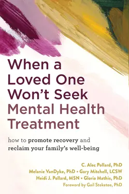 Kiedy ukochana osoba nie chce szukać leczenia zdrowia psychicznego: Jak promować powrót do zdrowia i odzyskać dobre samopoczucie rodziny? - When a Loved One Won't Seek Mental Health Treatment: How to Promote Recovery and Reclaim Your Family's Well-Being