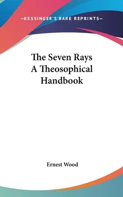 Siedem promieni - teozoficzny podręcznik - The Seven Rays A Theosophical Handbook