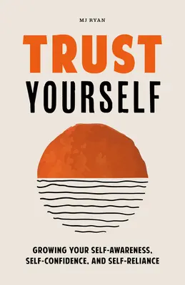 Zaufaj sobie: Rosnąca samoświadomość, pewność siebie i samodzielność - Trust Yourself: Growing Your Self-Awareness, Self-Confidence, and Self-Reliance