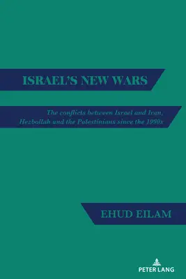 Nowe wojny Izraela: konflikty między Izraelem a Iranem, Hezbollahem i Palestyńczykami od lat 90. XX wieku - Israel's New Wars: The Conflicts Between Israel and Iran, Hezbollah and the Palestinians Since the 1990s