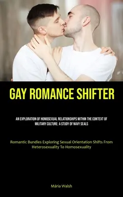 Gay Romance Shifter: Eksploracja związków homoseksualnych w kontekście kultury wojskowej: Studium pieczęci marynarki wojennej (romantyczna bułka) - Gay Romance Shifter: An Exploration Of Homosexual Relationships Within The Context Of Military Culture: A Study Of Navy Seals (Romantic Bun