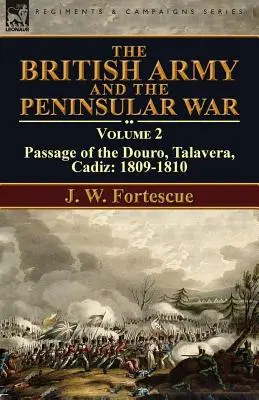 Armia brytyjska i wojna na Półwyspie Apenińskim: Tom 2 - Przejście Douro, Talavera, Kadyks: 1809-1810 - The British Army and the Peninsular War: Volume 2-Passage of the Douro, Talavera, Cadiz: 1809-1810