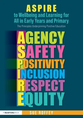 ASPIRE to Wellbeing and Learning for All in Early Years and Primary: Zasady leżące u podstaw pozytywnej edukacji - ASPIRE to Wellbeing and Learning for All in Early Years and Primary: The Principles Underpinning Positive Education