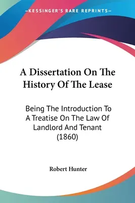 Dysertacja na temat historii dzierżawy: Będąc wprowadzeniem do traktatu o prawie właściciela i najemcy - A Dissertation On The History Of The Lease: Being The Introduction To A Treatise On The Law Of Landlord And Tenant