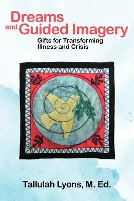 Sny i wyobrażenia kierowane: Dary dla transformacji choroby i kryzysu - Dreams and Guided Imagery: Gifts for Transforming Illness and Crisis