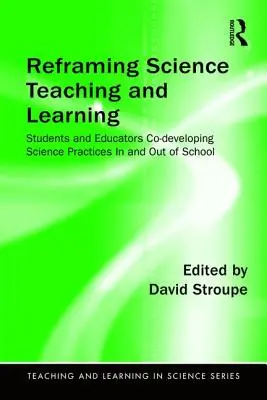 Przeformułowanie nauczania i uczenia się przedmiotów ścisłych: Uczniowie i nauczyciele wspólnie rozwijają praktyki naukowe w szkole i poza nią - Reframing Science Teaching and Learning: Students and Educators Co-developing Science Practices In and Out of School