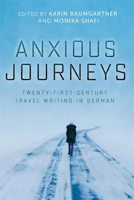 Anxious Journeys: Dwudziestopierwszowieczna literatura podróżnicza w języku niemieckim - Anxious Journeys: Twenty-First-Century Travel Writing in German