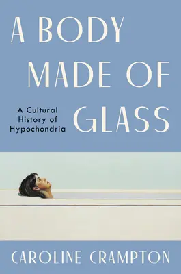 Ciało ze szkła: Kulturowa historia hipochondrii - A Body Made of Glass: A Cultural History of Hypochondria