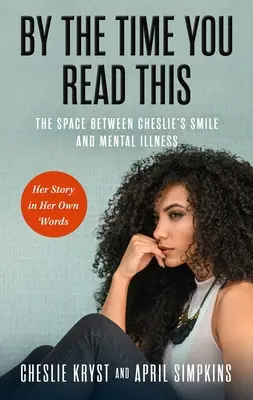 By the Time You Read This: Przestrzeń między uśmiechem Cheslie a chorobą psychiczną - jej historia własnymi słowami - By the Time You Read This: The Space Between Cheslie's Smile and Mental Illness--Her Story in Her Own Words