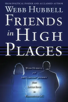Przyjaciele na wysokich stanowiskach: Webb Hubbell i podróż Clintonów z Little Rock do Waszyngtonu - Friends in High Places: Webb Hubbell and the Clintons' Journey from Little Rock to Washington DC