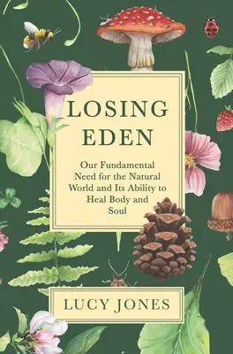 Utrata Edenu: Nasza fundamentalna potrzeba świata przyrody i jego zdolność do uzdrawiania ciała i duszy - Losing Eden: Our Fundamental Need for the Natural World and Its Ability to Heal Body and Soul