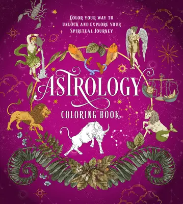 Kolorowanka astrologiczna: Pokoloruj swoją drogę do odblokowania i poznania swojej duchowej podróży - Astrology Coloring Book: Color Your Way to Unlock and Explore Your Spiritual Journey