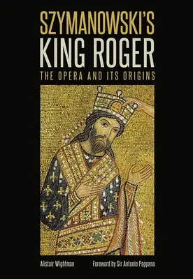 Król Roger Szymanowskiego: opera i jej początki - Szymanowski's King Roger: The Opera and Its Origins