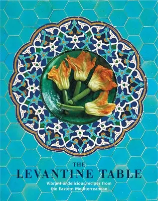 Lewantyński stół: Żywe i pyszne przepisy ze wschodniego wybrzeża Morza Śródziemnego i nie tylko - The Levantine Table: Vibrant and Delicious Recipes from the Eastern Mediterreanean and Beyond