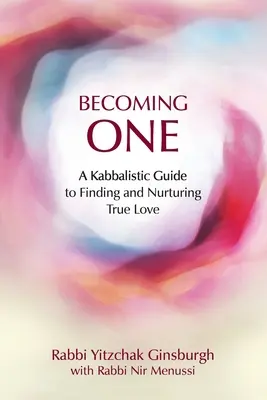Becoming One: Kabalistyczny przewodnik po znajdowaniu i pielęgnowaniu prawdziwej miłości - Becoming One: A Kabbalistic Guide to Finding and Nurturing True Love