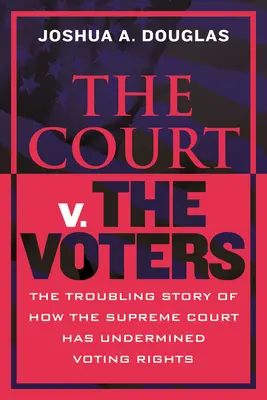 Sąd kontra wyborcy: Niepokojąca historia o tym, jak Sąd Najwyższy podważył prawa wyborcze - The Court V. the Voters: The Troubling Story of How the Supreme Court Has Undermined Voting Rights