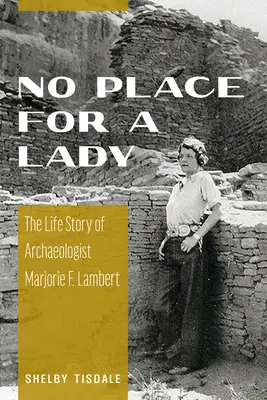 Nie ma miejsca dla damy: Historia życia archeolog Marjorie F. Lambert - No Place for a Lady: The Life Story of Archaeologist Marjorie F. Lambert